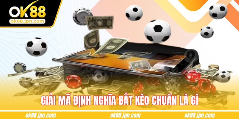 Giải mã định nghĩa bắt kèo chuẩn là gì