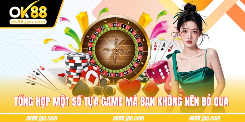 Tổng hợp một số tựa game mà bạn không nên bỏ qua 