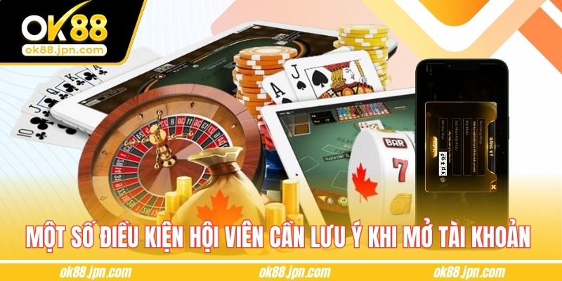 Một số điều kiện hội viên cần lưu ý khi mở tài khoản 