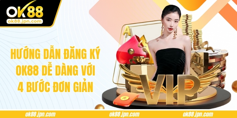 Hướng Dẫn Đăng Ký OK88 Dễ Dàng Với 4 Bước Đơn Giản
