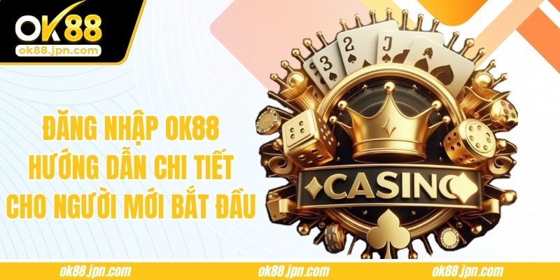 Đăng Nhập OK88 – Hướng Dẫn Chi Tiết Cho Người Mới Bắt Đầu