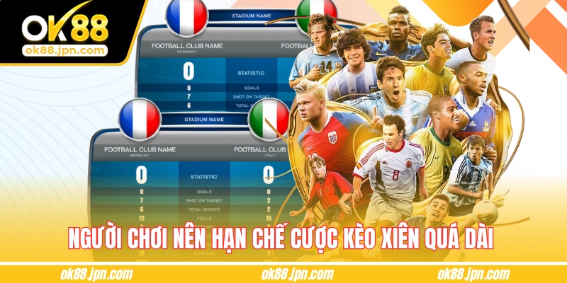 Người chơi nên hạn chế cược kèo xiên quá dài