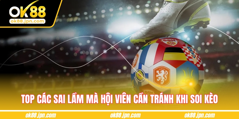 Top các sai lầm mà hội viên cần tránh khi soi kèo