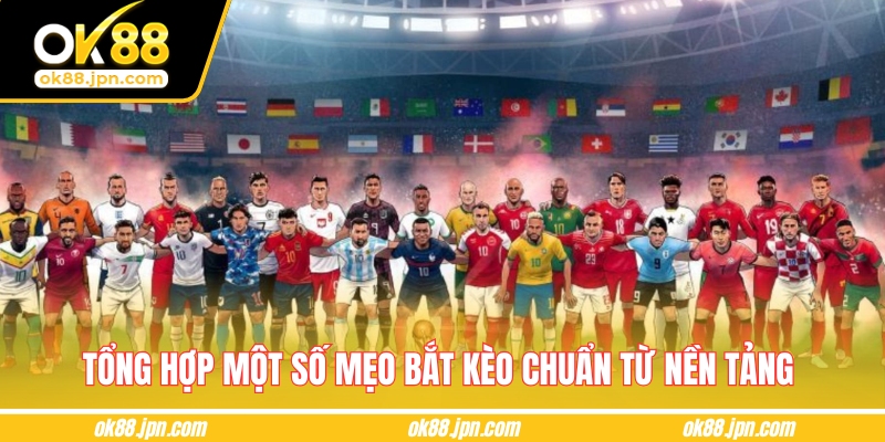 Tổng hợp một số mẹo bắt kèo chuẩn từ nền tảng 