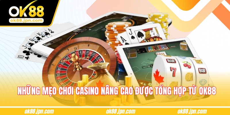 Những mẹo chơi casino nâng cao được tổng hợp từ OK88 
