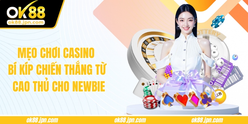 Mẹo Chơi Casino - Bí Kíp Chiến Thắng Từ Cao Thủ Cho Newbie
