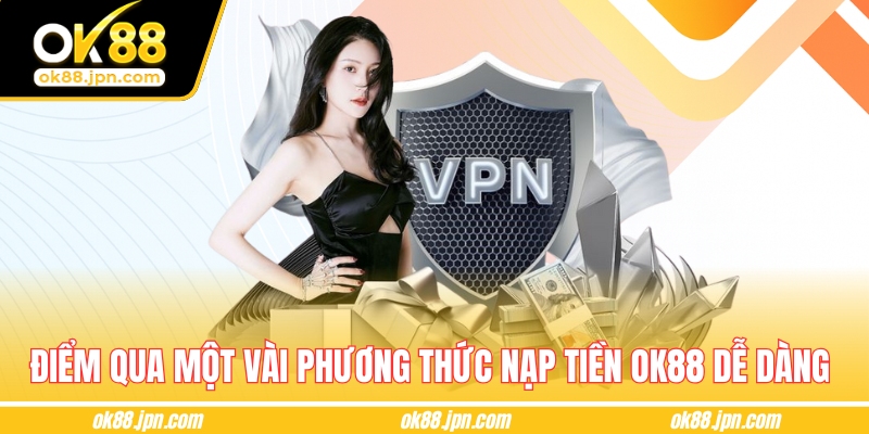 Điểm qua một vài phương thức  nạp tiền OK88 dễ dàng 
