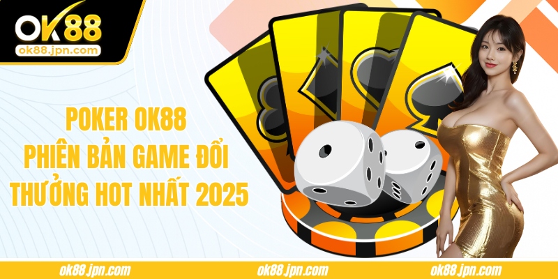 Poker OK88 - Phiên Bản Game Đổi Thưởng Hot Nhất 2025