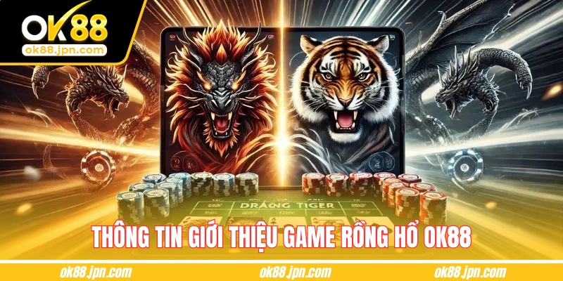 Thông tin giới thiệu game Rồng hổ OK88