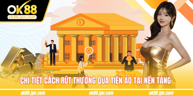 Chi tiết cách rút thưởng qua tiền ảo tại nền tảng 