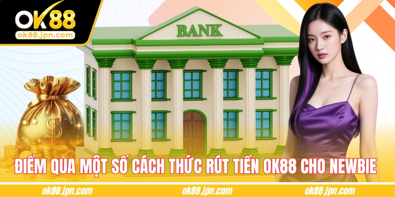 Điểm qua một số cách thức rút tiền OK88 cho newbie 