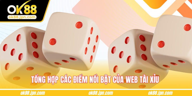 Tổng hợp các điểm nổi bật của web tài xỉu 