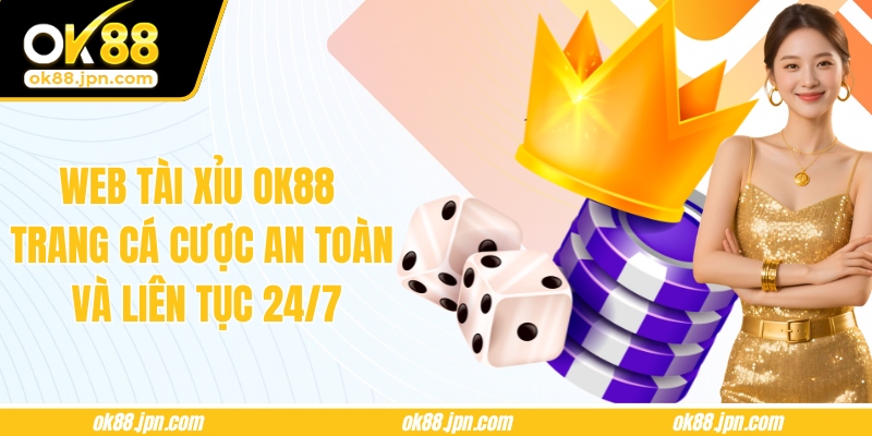 Web Tài Xỉu OK88 - Trang Cá Cược An Toàn Và Liên Tục 24/7