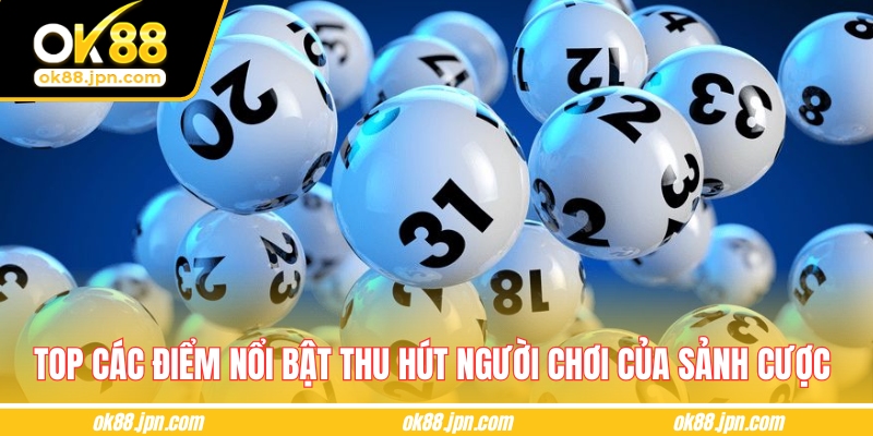 Top các điểm nổi bật thu hút người chơi của sảnh cược 